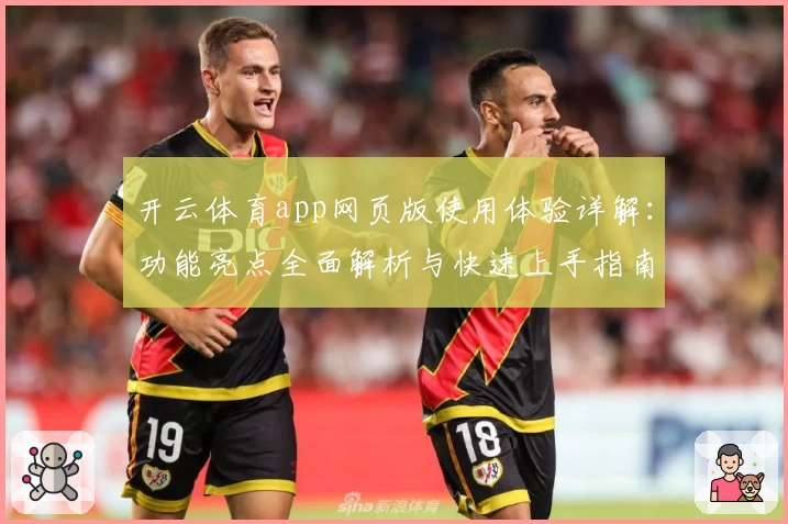 开云体育app网页版使用体验详解：功能亮点全面解析与快速上手指南