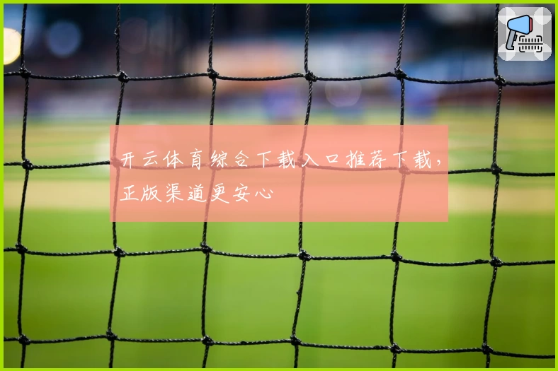 开云体育综合下载入口推荐下载，正版渠道更安心