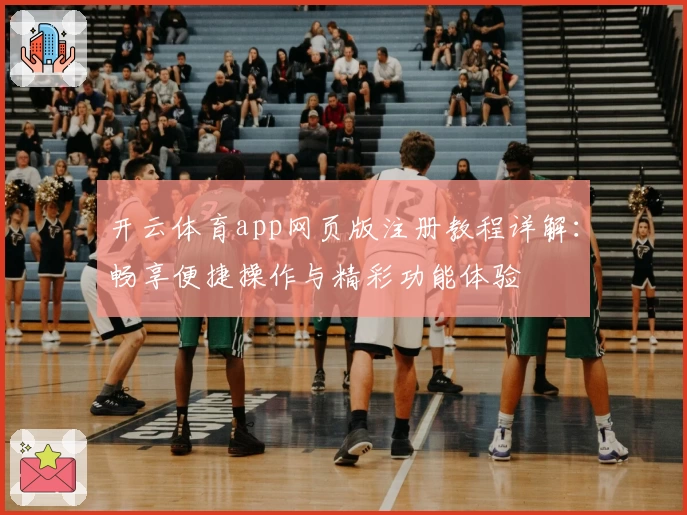 开云体育app网页版注册教程详解：畅享便捷操作与精彩功能体验