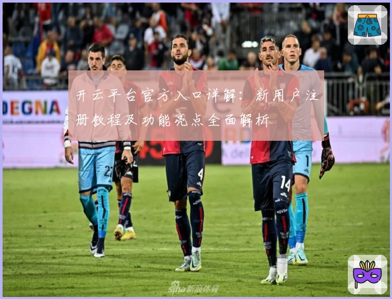 开云平台官方入口详解：新用户注册教程及功能亮点全面解析