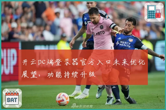 开云pc端登录器官方入口未来优化展望，功能持续升级