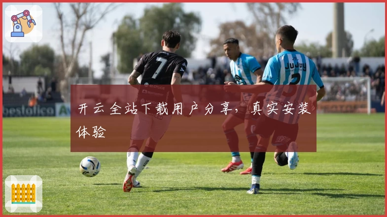 开云全站下载用户分享，真实安装体验