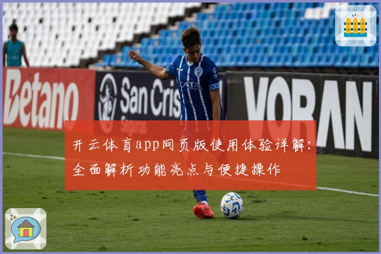 开云体育app网页版使用体验详解：全面解析功能亮点与便捷操作