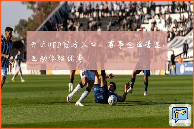 开云app官方入口，赛事全面覆盖，互动体验优秀