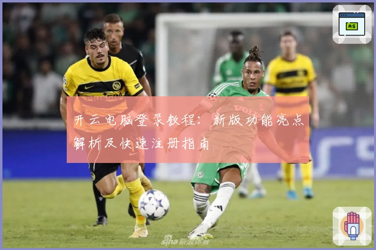 开云电脑登录教程：新版功能亮点解析及快速注册指南