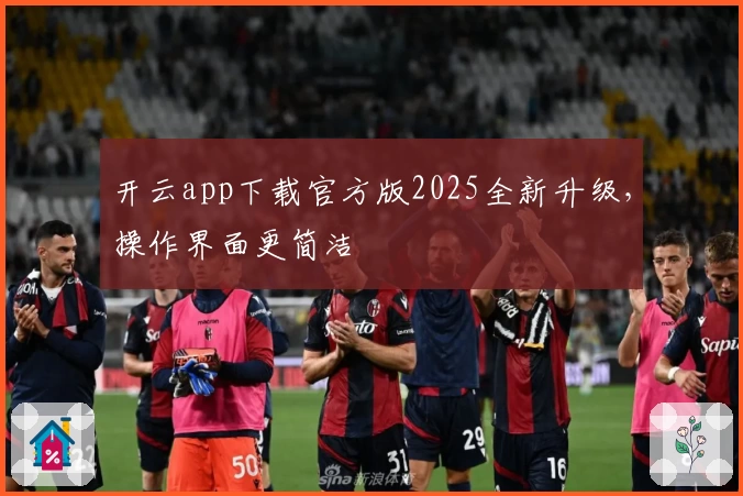 开云app下载官方版2025全新升级，操作界面更简洁