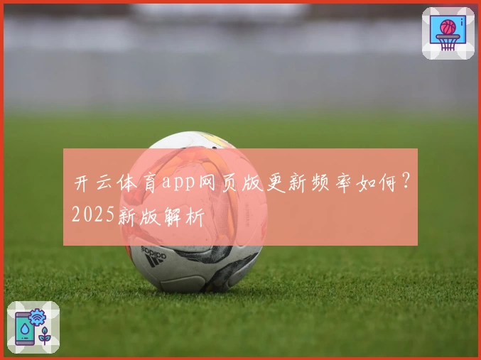 开云体育app网页版更新频率如何？2025新版解析